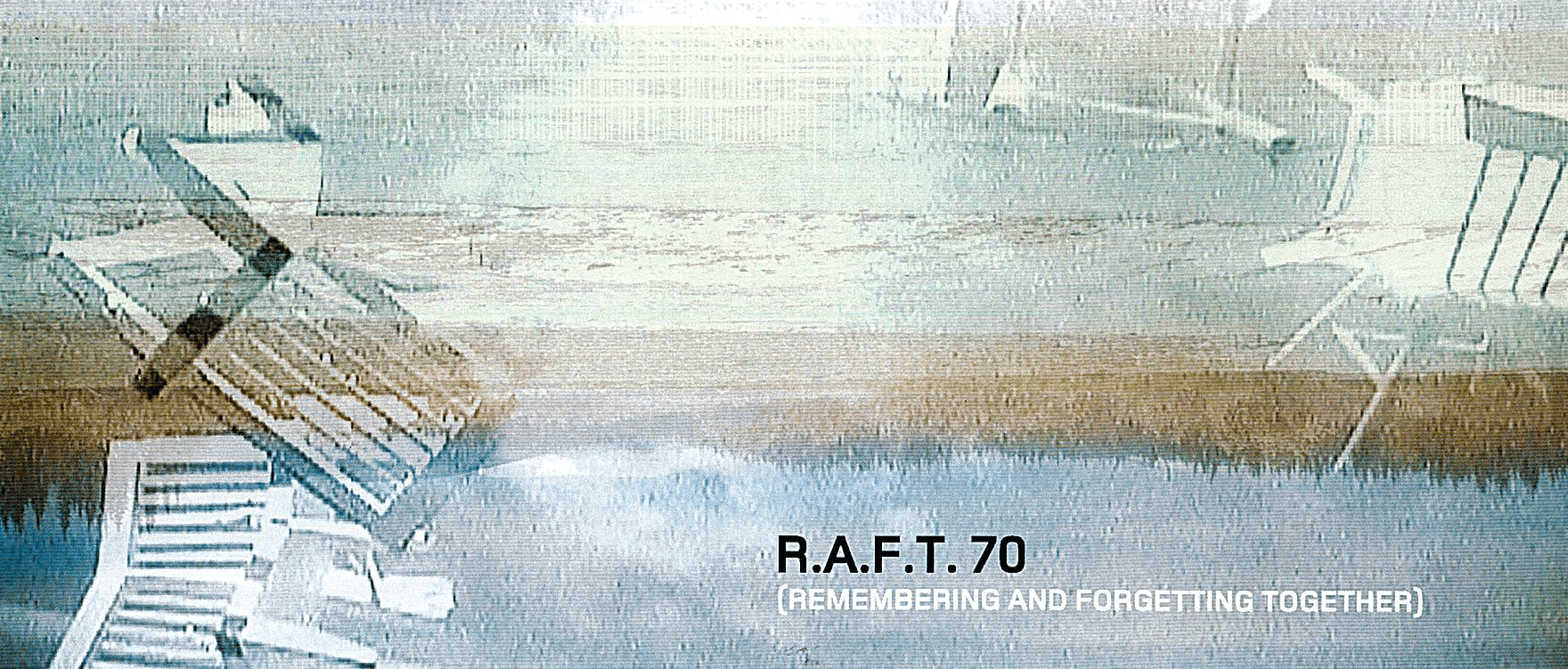R.A.F.T. 70 (REMEMBERING AND FORGETTING TOGETHER)